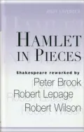 Hamlet in Pieces: Shakespeare Revisited by Peter Brook, Robert Lepage and Robert Wilson