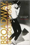 Broadway, the Golden Years : Jerome Robbins and the Great Choreographer-Directors, 1940 to the Present