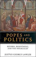 Popes and Politics : Reform, Resentment, and the Holocaust
