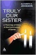 Truly Our Sister: A Theology of Mary in the Communion of Saints