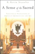 A Sense of the Sacred: Theological Foundations of Sacred Architecture and Art