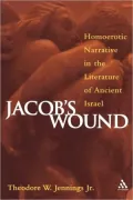 Jacob's Wound: Homoerotic Narrative in the Literature of Ancient Israel