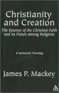 Christianity and Creation: The Essence of the Christian Faith and Its Future among Religions