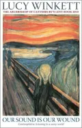 Our Sound Is Our Wound: Contemplative Listening to a Noisy World; the Archbishop of Canterbury's Lent Book 2010