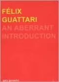 Felix Guattari: An Aberrant Introduction