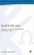 Slave of All: The Paradox of Authority and Servanthood in the Gospel of Mark