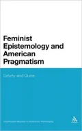 Feminist Epistemology and American Pragmatism: Dewey and Quine (Continuum Studies in America...