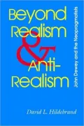 Beyond Realism and Antirealism: John Dewey and the Neopragmatists