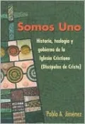 Somos Uno: Historia, Teologc-O y Gobierno de la Iglesio Cristiana (Discc-Pulos de Cristo)