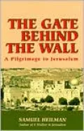 The Gate Behind the Wall: A Pilgrimage to Jerusalem