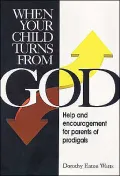 When Your Child Turns from God: Help and Encouragement for Parents of Prodigals