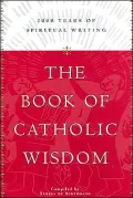 Book of Catholic Wisdom: Two Thousand Years of Spiritual Writing