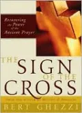 The Sign of the Cross: Recovering the Power of the Ancient Prayer