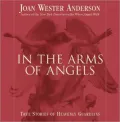 In the Arms of Angels: True Stories of Heavenly Guardians