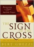 Sign of the Cross: Recovering the Power of the Ancient Prayer