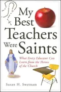 My Best Teachers Were Saints: What Every Educator Can Learn from the Heroes of the Church