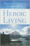 Heroic Living: Discover Your Purpose and Change the World