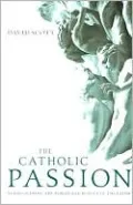 Catholic Passion: Rediscovering the Power and Beauty of the Faith