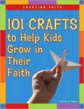 Crafting Faith: 101 Crafts to Help Kids Grow in Their Faith