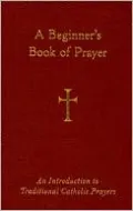 Beginner's Book of Prayer: An Introduction to Traditional Catholic Prayers
