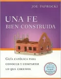 Una fe bien Construida: Guia catolic para conocer y compartir lo que Creemos