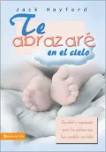 Te abrazare en el cielo: Sanidad y esperanza para los padres que han perdido un bebe