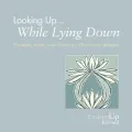 Looking Up... While Lying Down: Throughts, Poems, and Prayers for Those in the Hospital