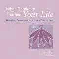 When Death Has Touched Your Life: Throughts, Poems, and Prayers at a Time of Loss