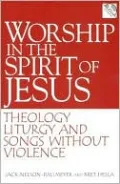 Worship in the Spirit of Jesus: Theology, Liturgy, and Songs Without Violence