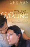 How to Pray for Healing: Understanding and Releasing the Healing Power Available to Every Christian