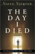 The Day I Died: An Unforgettable Story of One Man's Near-Death Experience