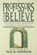 Professors Who Believe: The Spiritual Journeys of Christian Faculty