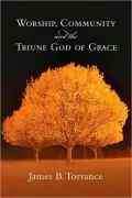 Worship, Community and the Triune God of Grace
