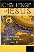 Challenge of Jesus: Rediscovering Who Jesus Was and Is
