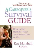 Caregiver's Survival Guide: How to Stay Healthy When Your Loved One Is Sick