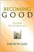 Becoming Good: Building Moral Character