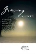 Grieving a Suicide: A Loved One's Search for Comfort, Answers and Hope