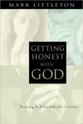 Getting Honest with God : Praying as If God Really Listens