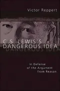 C. S. Lewis's Dangerous Idea: In Defense of the Argument from Reason