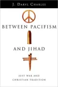 Between Pacifism and Jihad: Just War and Christian Tradition