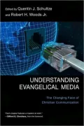 Understanding Evangelical Media: The Changing Face of Christian Communication