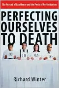 Perfecting Ourselves to Death: The Pursuit of Excellence and the Perils of Perfectionism