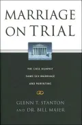 Marriage on Trial The Case Against Same-Sex Marriage and Parenting