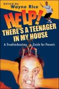 Help! There's a Teenager in My House: A Troubleshooting Guide for Parents