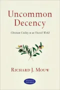 Uncommon Decency: Christian Civility in an Uncivil World