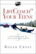 Lifecoach Your Teens: Five Principles to Help Your Kids Thrive