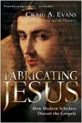 Fabricating Jesus: How Modern Scholars Distort the Gospels