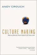 Culture Making: Recovering Our Creative Calling
