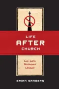 Life After Church: God’s Call to Disillusioned Christians