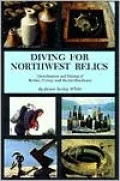 Diving for Northwest Relics: Identification and Dating of Bottles, Pottery and Marine Hardware